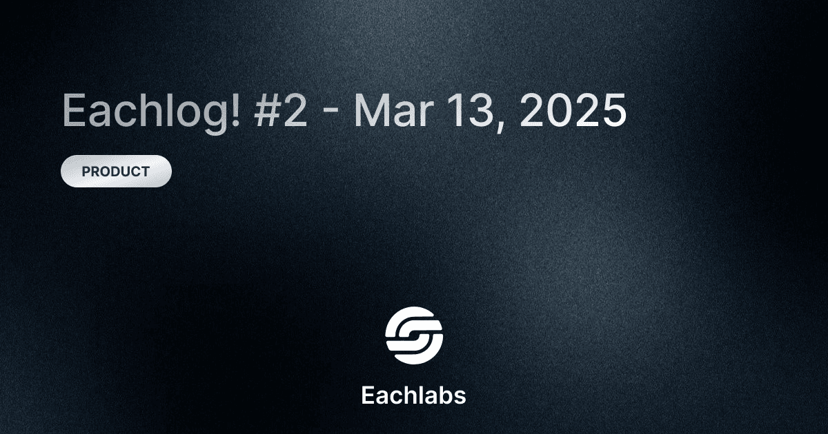 Eachlog! #2 - New Models & Features, Bug Fixes 🚀