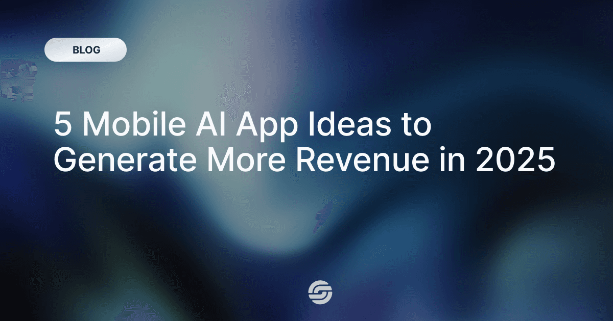 5 Mobile AI App Ideas to Generate More Revenue in 2025